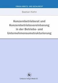 Konzernbetriebsrat und Konzernbetriebsvereinbarung in der Betriebs- und Unternehmensumstrukturierung - Bastian Kiehn - ebook