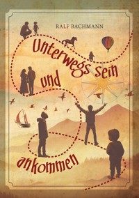 Unterwegs sein und ankommen - Ralf Bachmann - ebook