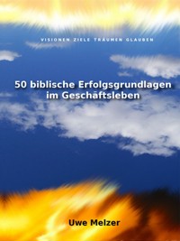 50 biblische Erfolgsgrundlagen im Geschäftsleben - Uwe Melzer - ebook