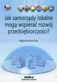 Jak samorządy lokalne mogą wspierać rozwój przedsiębiorczości? - Saar Małgorzata Anna - książka