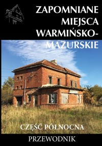 Zapomniane miejsca Warmińsko-mazurskie Część północna Przewodnik - Sowiński Tomasz, Dudziak Marek - książka