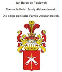 The noble Polish family Aleksandrowski. Die adlige polnische Familie Aleksandrowski. - Jan Baron von Pawlowski - ebook