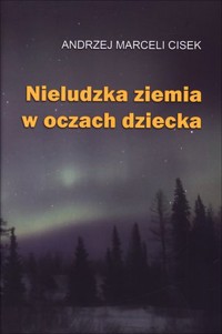 Nieludzka ziemia w oczach dziecka - Andrzej Marceli Cisek - książka