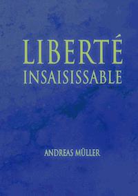 Liberté insaisissable - Andreas Müller - ebook