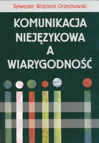 Komunikacja niejęzykowa a wiarygodność - Orzechowski Sylwester - książka