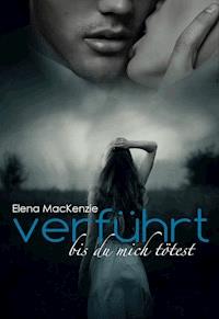 Verführt - Bis du mich tötest - Elena MacKenzie - ebook
