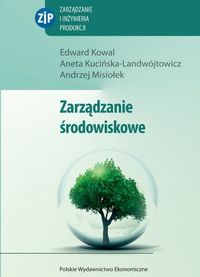 Zarządzanie środowiskowe - Kowal Edward, Kucińska-Landwójtowicz Aneta, Misiołek Andrzej - książka