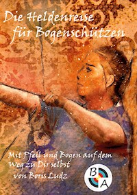 Die Heldenreise für Bogenschützen - Boris Ludz - ebook