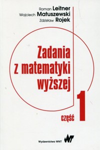 Zadania z matematyki wyższej Część 1 - Leitner Roman, Matuszewski Wojciech, Rojek Zdzisław - książka