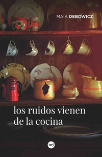 Los ruidos vienen de la cocina - Maia Debowicz - ebook