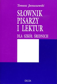 Słownik pisarzy i lektur dla szkół średnich - Tomasz Januszewski - ebook