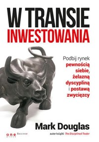 W transie inwestowania Podbij rynek pewnością siebie, żelazną dyscypliną i postawą zwycięzcy - Douglas Mark - książka