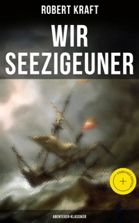 Wir Seezigeuner (Abenteuer-Klassiker) - Robert Kraft - ebook