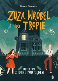 Detektywi z Domu pod Dębem. Zuza Wróbel na tropie. Tom 1 - Tomasz Duszyński - książka