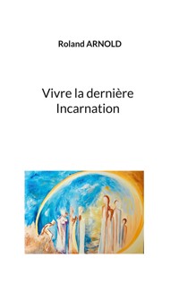 Vivre la dernière Incarnation - Roland Arnold - ebook