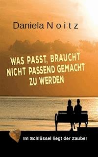 Was passt, braucht nicht passend gemacht zu werden - Daniela Noitz - ebook