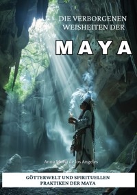 Die verborgenen Weisheiten der Maya - Anna Maria de los Angeles - ebook