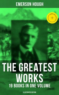 The Greatest Works of Emerson Hough – 19 Books in One Volume (Illustrated Edition) - Emerson Hough - ebook