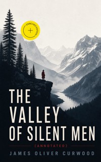 THE VALLEY OF SILENT MEN (Annotated) - James Oliver Curwood - ebook