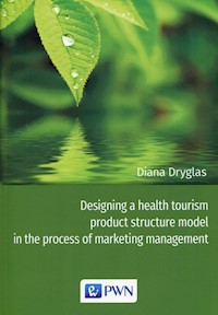 Designing a health tourism product structure model in the process of marketing management - Dryglas Diana - książka