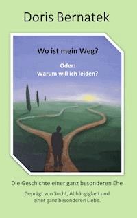 Wo ist mein Weg? Oder: Warum will ich leiden? - Doris Bernatek - ebook