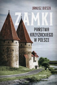 Zamki Państwa Krzyżackiego w Polsce - Janusz Bieszk - książka