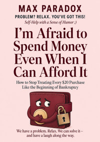 I'm Afraid to Spend Money Even When I Can Afford It - How to Stop Treating Every $20 Purchase Like the Beginning of Bankruptcy - Max Paradox - ebook