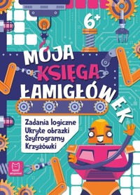 Moja księga łamigłówek. Zadania logiczne, ukryte obrazki, szyfrogramy, krzyżówki 6+ - Beata Karlik - książka