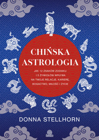 Chińska astrologia. Jak 12 znaków zodiaku i 5 żywiołów wpływa na twoje relacje, karierę, bogactwo, miłość i życie - Stellhorn Donna - ebook