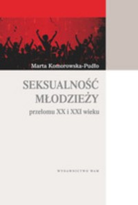 Seksualność młodzieży przełomu XX i XXI wieku - Komorowska-Pudło Marta - książka
