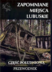 Zapomniane miejsca Lubuskie część południowa - Jagiełło Jakub, Sowa Adam - książka