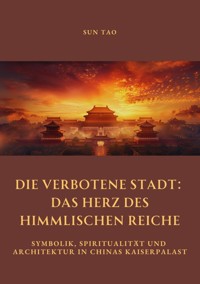 Die Verbotene Stadt:  Das Herz des Himmlischen Reiche - Tao Sun - ebook
