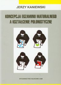 Koncepcja egzaminu maturalnego a kształcenie polonistyczne - Kaniewski Jerzy - książka