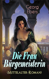 Die Frau Bürgemeisterin (Mittelalter-Roman) - Georg Ebers - ebook