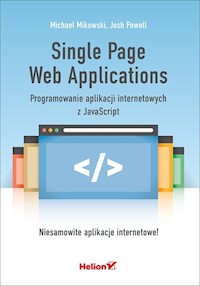 Single Page Web Applications. Programowanie aplikacji internetowych z JavaScript - Mikowski Michael, Powell  Josh - książka