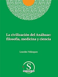La civilización del Anáhuac: filosofía, medicina y ciencia - Lourdes Velázquez González - ebook