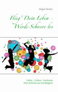 Flieg' Dein Leben - Werde Schwere los - Jürgen Becher - ebook