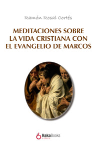 Meditaciones sobre la vida cristiana con el evangelio de Marcos - Ramón Rosal Cortés - ebook