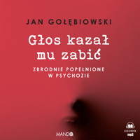 Głos kazał mu zabić. Zbrodnie popełnione w psychozie - Gołębiowski Jan - audiobook