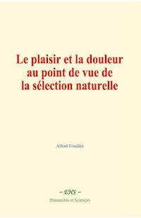 Le plaisir et la douleur au point de vue de la sélection naturelle - Alfred Fouillée - ebook
