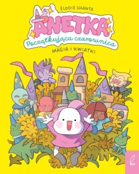 Anetka Początkująca czarownica T.1 Magia i kwiatki - Shanta Élodie - książka