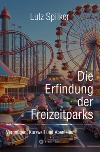 Die Erfindung der Freizeitparks - Lutz Spilker - ebook