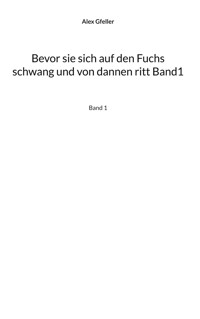 Bevor sie sich auf den Fuchs schwang und von dannen ritt Band1 - Alex Gfeller - ebook