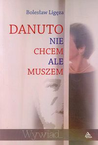 Danuto nie chcem ale muszem - Bolesław Ligęza - książka