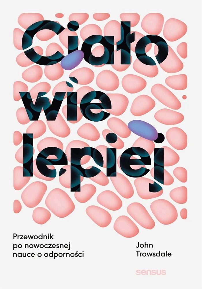 Ciało wie lepiej. Przewodnik po nowoczesnej nauce o odporności - John Trowsdale - książka