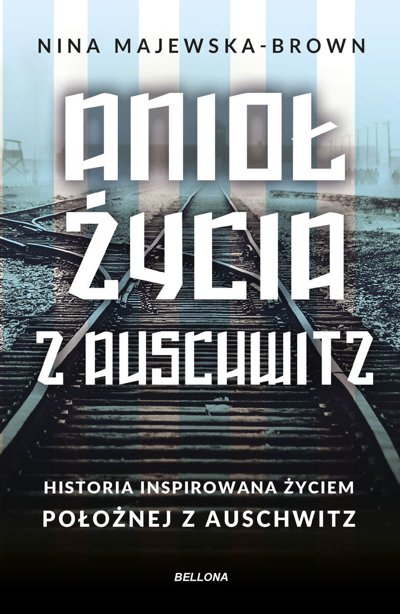 Anioł życia z Auschwitz. Historia inspirowana życiem położnej z Auschwitz - Nina Majewska-Brown - książka