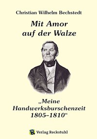 Mit Amor auf der Walze oder „Meine Handwerksburschenzeit“ 1805–1810 - Harald Rockstuhl - ebook