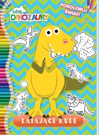 Lubię Dinozaury. Pokoloruj świat 2 Latające kule -  - książka