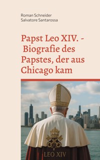 Papst Leo XIV. - Biografie des Papstes, der aus Chicago kam - Roman Schneider - ebook