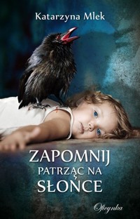 Zapomnij patrząc na słońce - Katarzyna Mlek - ebook